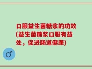 口服益生菌糖浆的功效(益生菌糖浆口服有益处，促进肠道健康)