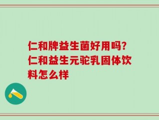 仁和牌益生菌好用吗？仁和益生元驼乳固体饮料怎么样