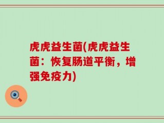 虎虎益生菌(虎虎益生菌：恢复肠道平衡，增强免疫力)