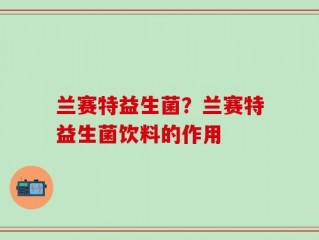 兰赛特益生菌？兰赛特益生菌饮料的作用