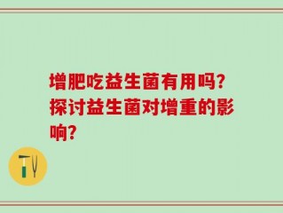 增肥吃益生菌有用吗？探讨益生菌对增重的影响？