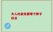 大人吃益生菌哪个牌子好点