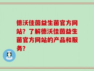 德沃佳茵益生菌官方网站？了解德沃佳茵益生菌官方网站的产品和服务？