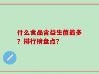 什么食品含益生菌最多？排行榜盘点？