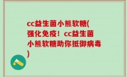 cc益生菌小熊软糖(强化免疫！cc益生菌小熊软糖助你抵御病毒)