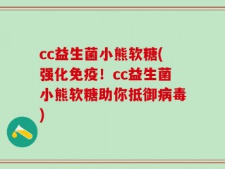 cc益生菌小熊软糖(强化免疫！cc益生菌小熊软糖助你抵御病毒)