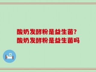 酸奶发酵粉是益生菌？酸奶发酵粉是益生菌吗