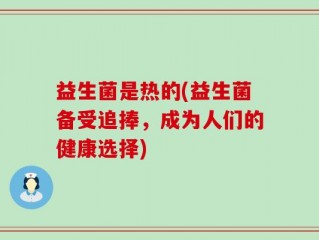 益生菌是热的(益生菌备受追捧，成为人们的健康选择)
