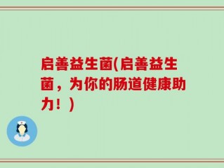 启善益生菌(启善益生菌，为你的肠道健康助力！)