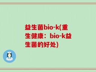 益生菌bio-k(重生健康：bio-k益生菌的好处)
