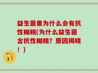 益生菌里为什么会有抗性糊精(为什么益生菌含抗性糊精？原因揭晓！)