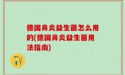 德国鼻炎益生菌怎么用的(德国鼻炎益生菌用法指南)