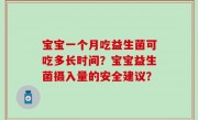 宝宝一个月吃益生菌可吃多长时间？宝宝益生菌摄入量的安全建议？