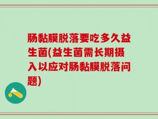 肠黏膜脱落要吃多久益生菌(益生菌需长期摄入以应对肠黏膜脱落问题)