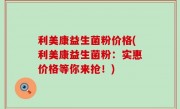 利美康益生菌粉价格(利美康益生菌粉：实惠价格等你来抢！)
