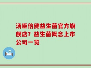 汤臣倍健益生菌官方旗舰店？益生菌概念上市公司一览