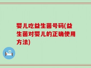 婴儿吃益生菌号码(益生菌对婴儿的正确使用方法)