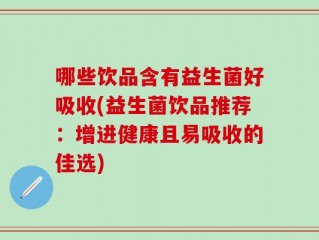 哪些饮品含有益生菌好吸收(益生菌饮品推荐：增进健康且易吸收的佳选)