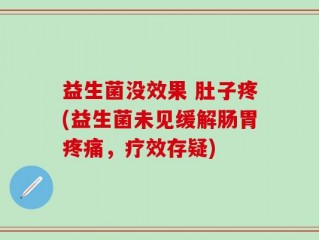 益生菌没效果 肚子疼(益生菌未见缓解肠胃疼痛，疗效存疑)