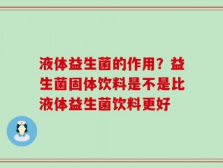 液体益生菌的作用？益生菌固体饮料是不是比液体益生菌饮料更好