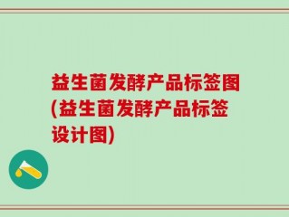 益生菌发酵产品标签图(益生菌发酵产品标签设计图)