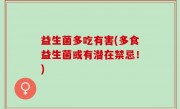 益生菌多吃有害(多食益生菌或有潜在禁忌！)