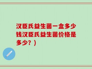 汉臣氏益生菌一盒多少钱汉臣氏益生菌价格是多少？)