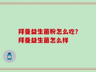 拜曼益生菌粉怎么吃？拜曼益生菌怎么样