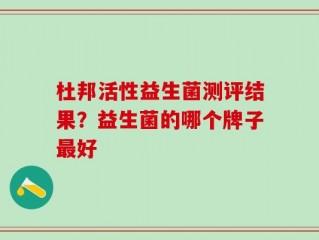 杜邦活性益生菌测评结果？益生菌的哪个牌子最好