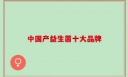中国产益生菌十大品牌