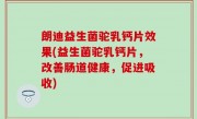 朗迪益生菌驼乳钙片效果(益生菌驼乳钙片，改善肠道健康，促进吸收)