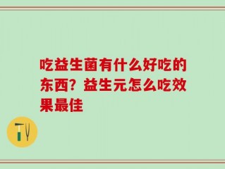 吃益生菌有什么好吃的东西？益生元怎么吃效果最佳