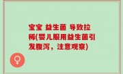 宝宝 益生菌 导致拉稀(婴儿服用益生菌引发腹泻，注意观察)