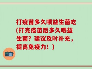 打疫苗多久喂益生菌吃(打完疫苗后多久喂益生菌？建议及时补充，提高免疫力！)