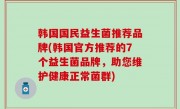 韩国国民益生菌推荐品牌(韩国官方推荐的7个益生菌品牌，助您维护健康正常菌群)