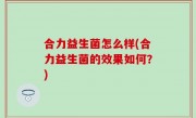 合力益生菌怎么样(合力益生菌的效果如何？)