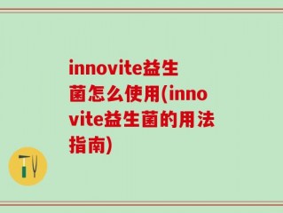 innovite益生菌怎么使用(innovite益生菌的用法指南)