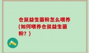 仓鼠益生菌粉怎么喂养(如何喂养仓鼠益生菌粉？)