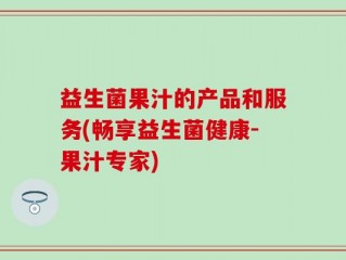益生菌果汁的产品和服务(畅享益生菌健康-果汁专家)