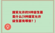 国家允许的9种益生菌是什么(9种国家允许益生菌有哪些？)