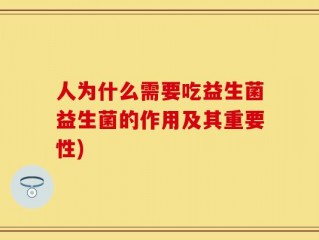 人为什么需要吃益生菌益生菌的作用及其重要性)