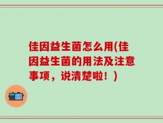 佳因益生菌怎么用(佳因益生菌的用法及注意事项，说清楚啦！)