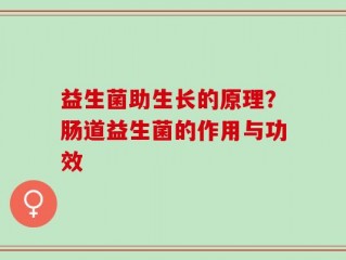 益生菌助生长的原理？肠道益生菌的作用与功效