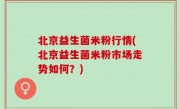 北京益生菌米粉行情(北京益生菌米粉市场走势如何？)