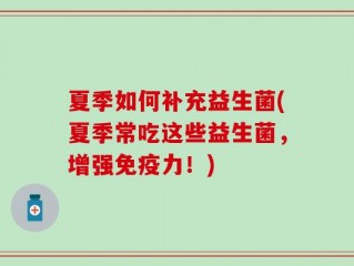 夏季如何补充益生菌(夏季常吃这些益生菌，增强免疫力！)