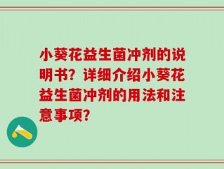 小葵花益生菌冲剂的说明书？详细介绍小葵花益生菌冲剂的用法和注意事项？