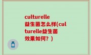 culturelle益生菌怎么样(culturelle益生菌效果如何？)