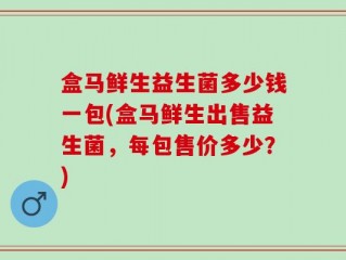 盒马鲜生益生菌多少钱一包(盒马鲜生出售益生菌，每包售价多少？)
