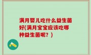 满月婴儿吃什么益生菌好(满月宝宝应该吃哪种益生菌呢？)
