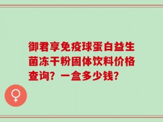 御君享免疫球蛋白益生菌冻干粉固体饮料价格查询？一盒多少钱？